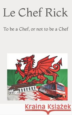 Le Chef Rick: To be a Chef, or not to be a Chef Myl Thurre-Gex 9781092101943 Independently Published