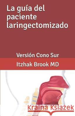 La guia del paciente laringectomizado: Version Cono Sur Alvaro Sanabria, MD Joel Arevalo, MD Andres Rojas, MD 9781092101974