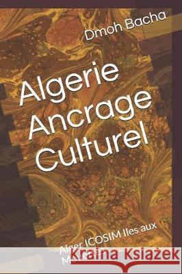 Algerie Ancrage Culturel: Alger Icosim Iles Aux Mouettes Dmoh Bacha 9781092108140 Independently Published