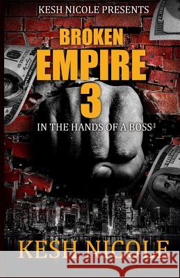Broken Empire 3: In the Hands of a Boss Kesh Nicole 9781092115094 Independently Published