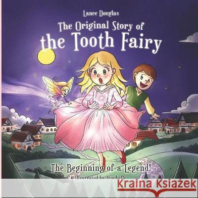 The Original Story of the Tooth Fairy - The Beginning of a Legend! Lance Douglas 9781092121996 Independently Published