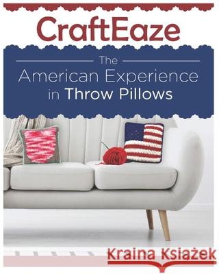 CraftEaze - The American Experience: Throw Pillow Crochet Patterns Jamie Fitzgerald 9781092124812 Independently Published