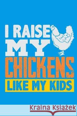 I Raise My Chickens Like My Kids Lennie Kalib 9781092134446 Independently Published