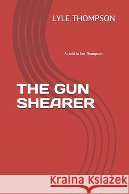 The Gun Shearer Lyle Thompson Les Thompson 9781092160667 Independently Published