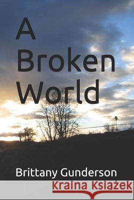 A Broken World Brittany Gunderson 9781092162999 Independently Published