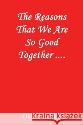 The Reasons That We Are So Good Together ....: Our Secrets Charisma Publications 9781092168670 Independently Published