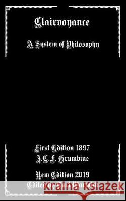 Clairvoyance: A System of Philosophy Tarl Warwick J. C. F. Grumbine 9781092169912 Independently Published