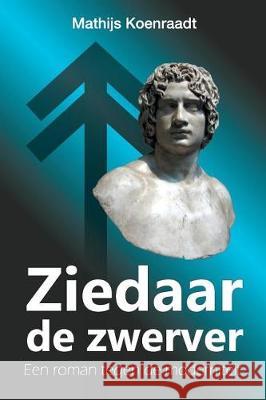 Ziedaar de zwerver: Een roman tegen de moderniteit Koenraadt, Mathijs 9781092178198 Independently Published