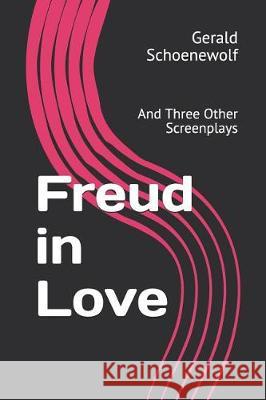 Freud in Love: And Three Other Screenplays Gerald Schoenewolf 9781092187008