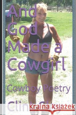 God Made a Cowgirl: Cowboy Campfire Poetry Clint Clay 9781092195416