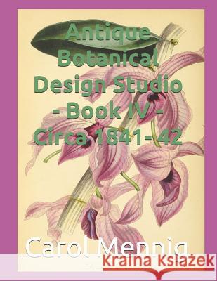 Antique Botanical Design Studio - Book IV - Circa 1842 Carol Mennig 9781092197625