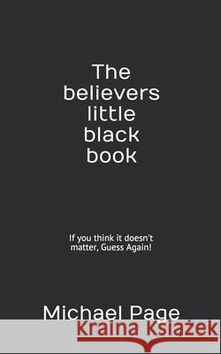 The believers little black book: If you think it doesn't matter, Guess Again! Page, Michael 9781092202664