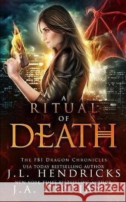 A Ritual of Death: An FBI Dragon Shifter Adventure J. A. Cipriano J. L. Hendricks 9781092205580 Independently Published