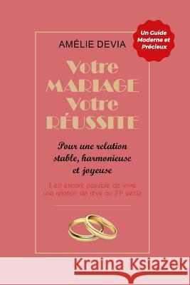 Votre mariage, votre réussite: Pour une relation stable, harmonieuse et joyeuse (sur le long terme) Devia, Amélie 9781092215046 Independently Published