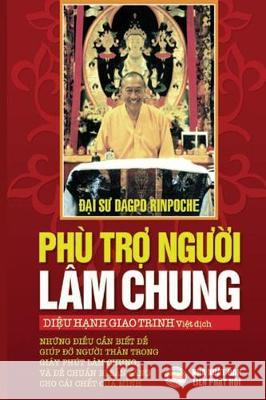 Phù trợ người lâm chung: Những điều cần biết để giúp đỡ người thân tron Rinpoche, Dagpo 9781092216746 United Buddhist Publisher