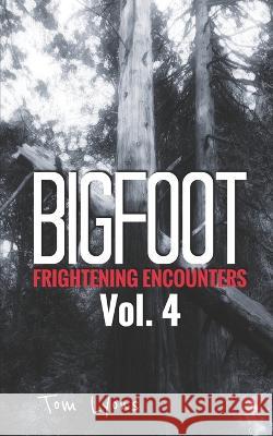 Bigfoot Frightening Encounters: Volume 4 Tom Lyons 9781092222372 Independently Published
