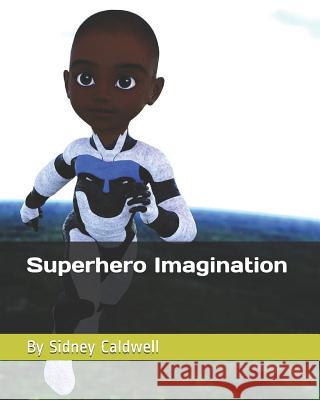 Superhero Imagination Sidney Caldwell 9781092222419 Independently Published