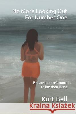 No More Looking Out For Number One: Because there's more to life than living Kurt Bell 9781092224864