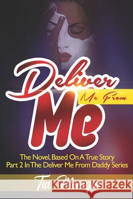 Deliver Me From Me: A Novel, Based On A True Story - Part 2 In The Deliver Me From Daddy Series Tia Monique 9781092225960