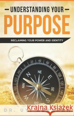 Understanding Your Purpose: Reclaiming Your Power and Identity Uyi Abraham 9781092240598