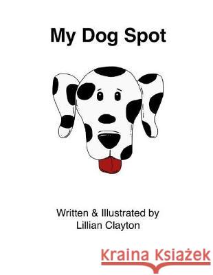 My Dog Spot Lillian Clayton 9781092253239