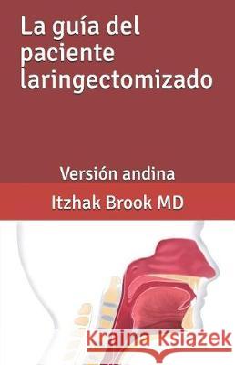 La guia del paciente laringectomizado: Version andina Alvaro Sanabria, MD Joel Arevalo, MD Andres Rojas, MD 9781092269407