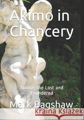 Akimo in Chancery: Among the Lost and Foundered Mark Bagshaw 9781092274470