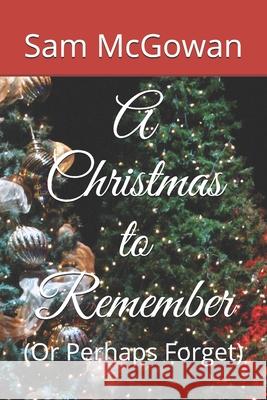 A Christmas to Remember: (Or Perhaps Forget) McGowan, Sam 9781092278911