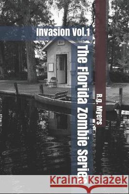 The Florida Zombie Series: Invasion Vol.1 R. G. Myers 9781092281485 Independently Published