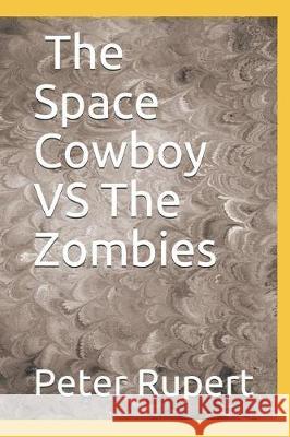The Space Cowboy Vs Zombies Peter Rupert 9781092282963