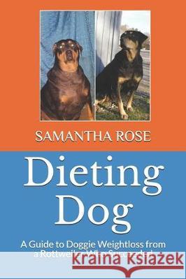 Dieting Dog: A Guide to Doggie Weight Loss from a Rottweiler Who Succeeded Dorothea Rose Lint Samantha Rose 9781092288804 Independently Published