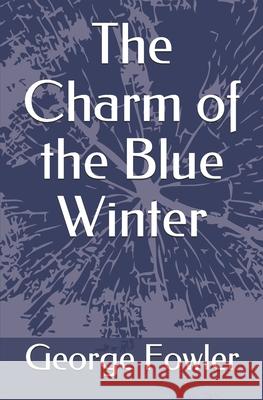 The Charm of the Blue Winter George Fowler 9781092289979 Independently Published