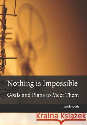 Nothing Is Impossible: Goals and Plans to Meet Them Sandy Annie 9781092290371 Independently Published