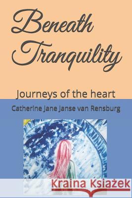 Beneath Tranquility: Journeys of the heart Janse Van Rensburg, Catherine Jane 9781092290890