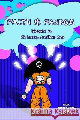 Faith & Fandom Book 6: Oh Look...Another One. Vincent B. Stephens Timmy Martens Chris Poirier 9781092291767 Independently Published