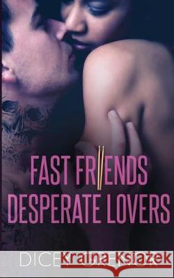Fast Friends, Desperate Lovers Dicey Grenor 9781092300643 Independently Published