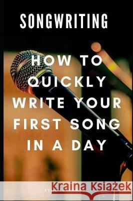 Songwriting: How to Quickly Write Your First Song in a Day Terrance, Kylie 9781092301275