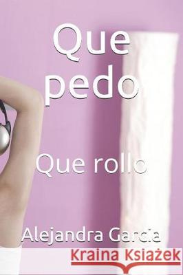 Que Pedo: Que Rollo Alejandra Garcia 9781092310055 Independently Published
