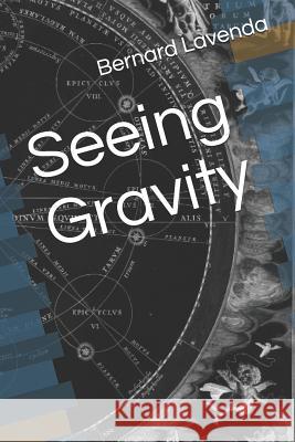 Seeing Gravity Bernard Lavenda 9781092314022 Independently Published