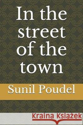 In the Street of the Town Sunil Poudel 9781092317917 Independently Published
