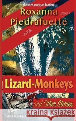 Lizard-Monkeys and Other Stories Roxanna Piedrafuette 9781092330961 Independently Published