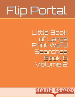 Little Book of Large Print Word Searches Book 6 Volume 2 Flip Portal 9781092334228 Independently Published