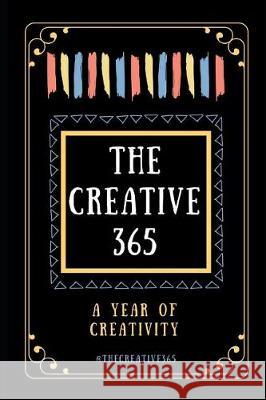 The Creative 365: A year of creativity - ideas for every day of the year Thecreative365, @. 9781092356527 Independently Published