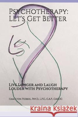 Psychotherapy: Let's Get Better: Live Longer and Laugh Louder with Psychotherapy Hamilton Peirsol 9781092369107 Independently Published