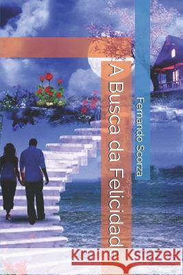 A Busca da Felicidade Fernando Scorza 9781092371278 Independently Published