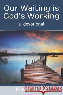Our Waiting is God's Working Grant, Missy 9781092374897 Independently Published