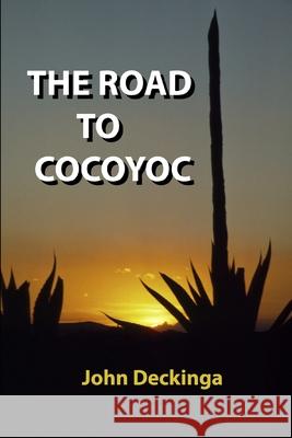 The Road to Cocoyoc John Deckinga 9781092377270 Independently Published