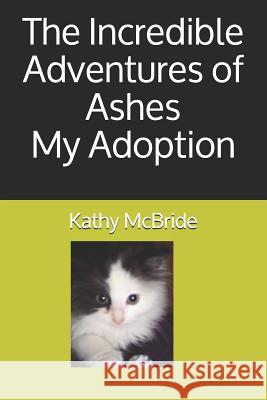 The Incredible Adventures of Ashes My Adoption Courtney Stryfeller Lora McBride Kathy Lynn McBride 9781092377386