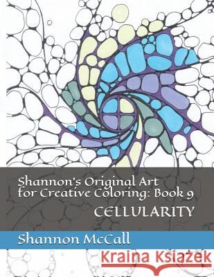 Shannon's Original Art for Creative Coloring: Book 9: CELLULARITY Shannon McCall 9781092379427