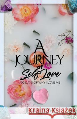 A Journey of Self-Love: 100 Days of Why I Love Me Jennifer Coleman Lawyer 9781092380584